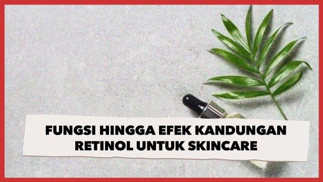 Dapat Menghilangkan Bekas Jerawat, Ini Fungsi dan Efek Samping Retinol