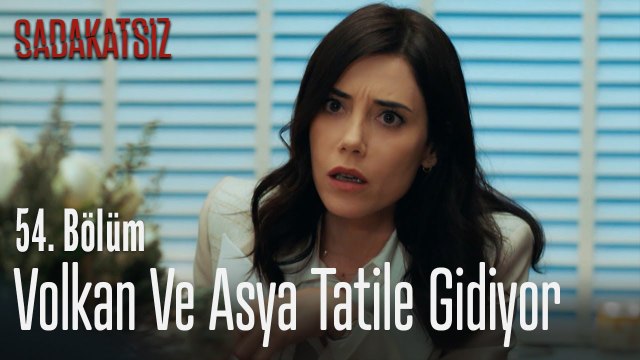 Volkan ve Asya tatile gidiyor - Sadakatsiz 54. Bölüm