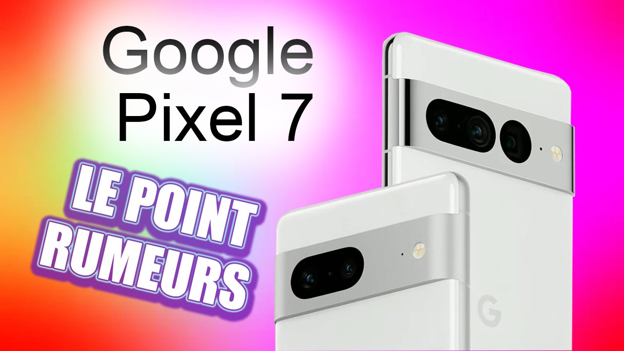 Google Pixel 7 : Prix, fiche technique, date de sortie, nouveautés… Le point rumeurs.