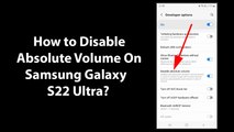 How to Disable Absolute Volume On Samsung Galaxy S22 Ultra?