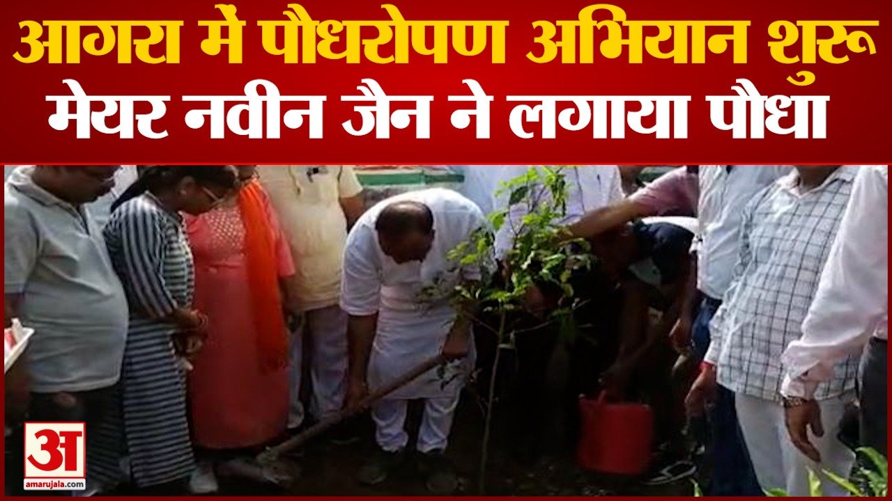 अब हमारी बारी: आगरा में पौधरोपण अभियान शुरू, मेयर नवीन जैन ने लोगों से की पौधे लगाने की अपील
