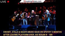 Crosby, Stills & Nash's music back on Spotify 5 months after leaving platform over Joe Rogan r - 1br