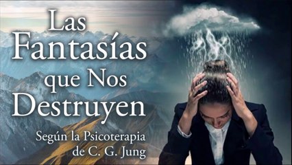 Fantasías que Nos Destruyen según la Psicoterapia de C. G. Jung