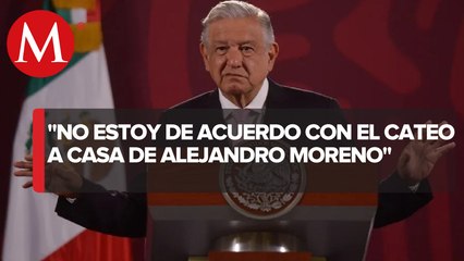 AMLO critica cateo a casa de Alejandro Moreno en Campeche: “no estoy de acuerdo”