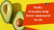 Study: Avocados help lower cholesterol levels
