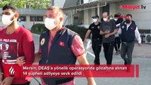 Mersin'de DEAŞ operasyonu! 14 şüpheli adliyeye sevk edildi