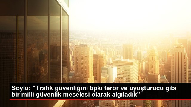 Son dakika haberleri: Soylu: Trafik güvenliğini tıpkı terör ve uyuşturucu gibi bir milli güvenlik meselesi olarak algıladık