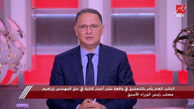 النائب العام يأمر بالتحقيق في واقعة نشر أخبار كاذبة في حق المهندس إبراهيم محلب رئيس الوزراء الأسبق