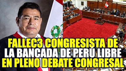 FERNANDO HERRERA: FALLEClÓ CONGRESISTA DE LA BANCADA DE PERÚ LIBRE DURANTE DEBATE DEL CONGRESO