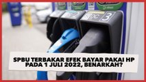CEK FAKTA: SPBU Terbakar Efek Bayar Pakai HP pada 1 Juli 2022, Benarkah?