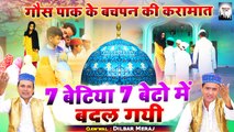 गौस पाक की बचपन की करामात - 7 Betiya 7 Beto Me Badal Gayi - Dilbar Meraj - Superhit Islamic Waqia