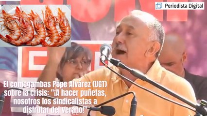 El comegambas Pepe Alvárez (UGT) sobre la crisis: "¡A hacer puñetas, nosotros los sindicalistas a disfrutar del verano!"