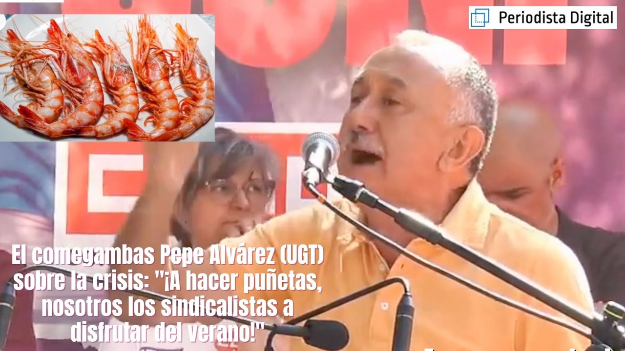 El comegambas Pepe Alvárez (UGT) sobre la crisis: "¡A hacer puñetas, nosotros los sindicalistas a disfrutar del verano!"