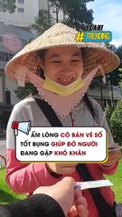 Ấm lòng cô bán vé số tốt bụng giúp đỡ người đang gặp khó khăn