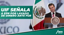 UIF señala a EPN por lavado de dinero ante FGR