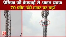 Youth Climbed The Tower In Rohtak Of Haryana|प्रेमिका की बेवफाई से आहत युवक 70 फीट ऊंचे टावर पर चढ़ा
