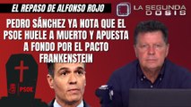 Alfonso Rojo: “Pedro Sánchez ya nota que el PSOE huele a muerto y apuesta a fondo por el pacto Frankenstein”