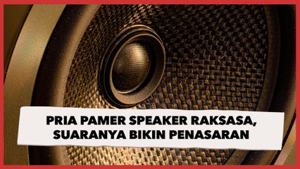 Ngeri! Pria Pamer Speaker Raksasa, Suaranya Bikin Penasaran