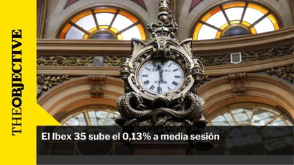 El Ibex 35 sube el 0,13% a media sesión