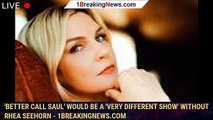 'Better Call Saul' Would Be A 'Very Different Show' Without Rhea Seehorn - 1breakingnews.com