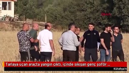 Tarlaya uçan araçta yangın çıktı, içinde sıkışan genç şoför yanarak can verdi