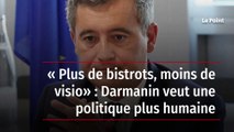 « Plus de bistrots, moins de visio » : Darmanin veut une politique plus humaine