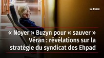 « Noyer » Buzyn pour « sauver » Véran : révélations sur la stratégie du syndicat des Ehpad