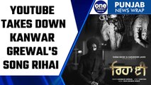 After SYL, Youtube takes down Punjabi Singer Kanwar Grewal's song Rihai | Oneindia News *news