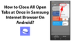 How to Close All Open Tabs at Once in Samsung Internet Browser On Android?