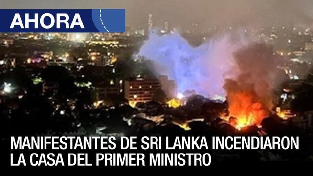Manifestantes de Sri Lanka incendiaron la casa del primer ministro - 09Jul - Ahora