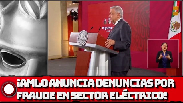 ¡Presidente AMLO anuncia denuncias por fraude en sector eléctrico!