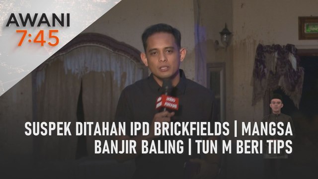 AWANI 7:45 [10/07/2022] – Suspek ditahan IPD brickfields | Mangsa banjir Baling | Tun M beri tips