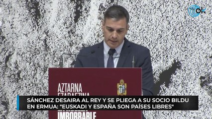 Sánchez desaira al Rey y se pliega a su socio Bildu en Ermua: "Euskadi y España son países libres"