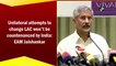 Unilateral attempts to change LAC won't be countenanced by India: EAM Jaishankar