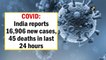 COVID: India reports 16,906 new cases, 45 deaths in last 24 hours