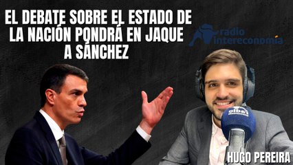 El debate sobre el Estado de la Nación pondrá en jaque a Sánchez | Análisis de Hugo Pereira