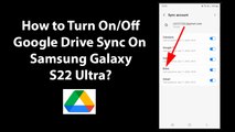 How to Turn On/Off Google Drive Sync On Samsung Galaxy S22 Ultra?