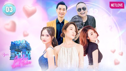 Ngôi Nhà Chung | Love House - Gặp Lại Thanh Xuân - Tập 03