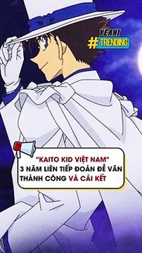 Kaito Kid Việt Nam 3 năm liên tiếp đoán đề văn thành công và cái kết