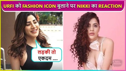 Nikki Calls Urfi The Best. Reacts On Fashion Icon Comment Given By Ranveer
