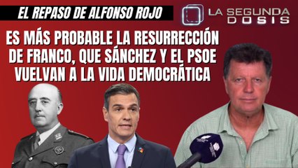 Alfonso Rojo: “Es más probable la resurrección de Franco, que Sánchez y el PSOE vuelvan a la vida democrática”