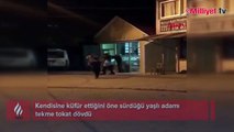 'Küfür etti' diyerek yaşlıyı tekme-tokat dövdü