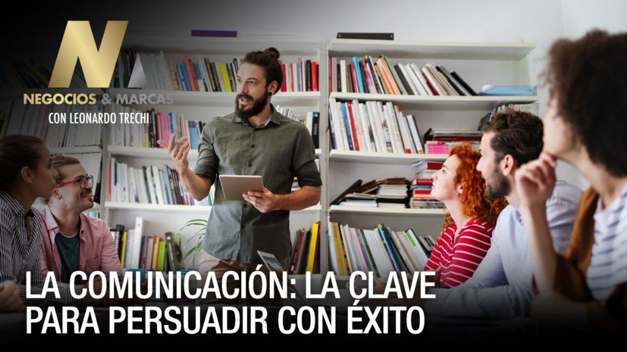 La comunicación: La clave para persuadir con éxito - Negocios y Marcas