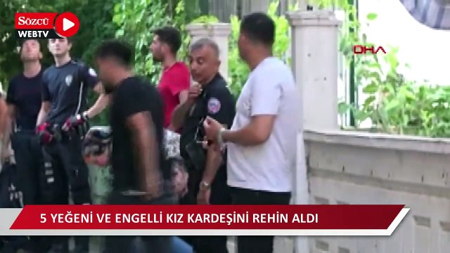 5 yeğeni ve engelli kız kardeşini bıçakla rehin aldı