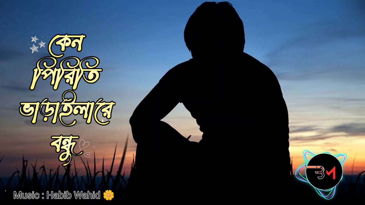 কেন পিরিতি বাড়াইলারে বন্ধু ( হাবিব ওয়াহিদ)