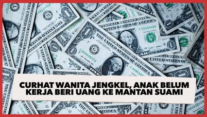 Curhat Wanita Jengkel, Anaknya yang Belum Bekerja Berikan Uang ke Mantan Suami: Apa Pantas?