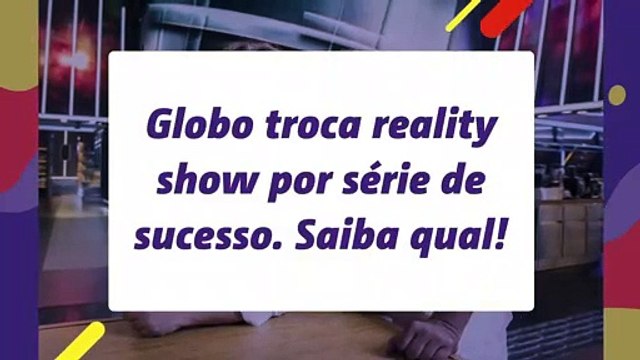 Globo troca reality show por série de sucesso. Saiba qual!