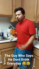 The Guy Who Says He Don't Drink Everyday