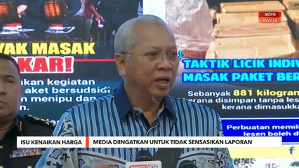 Isu Kenaikan Harga | Media dingatkan untuk tidak sensasikan laporan