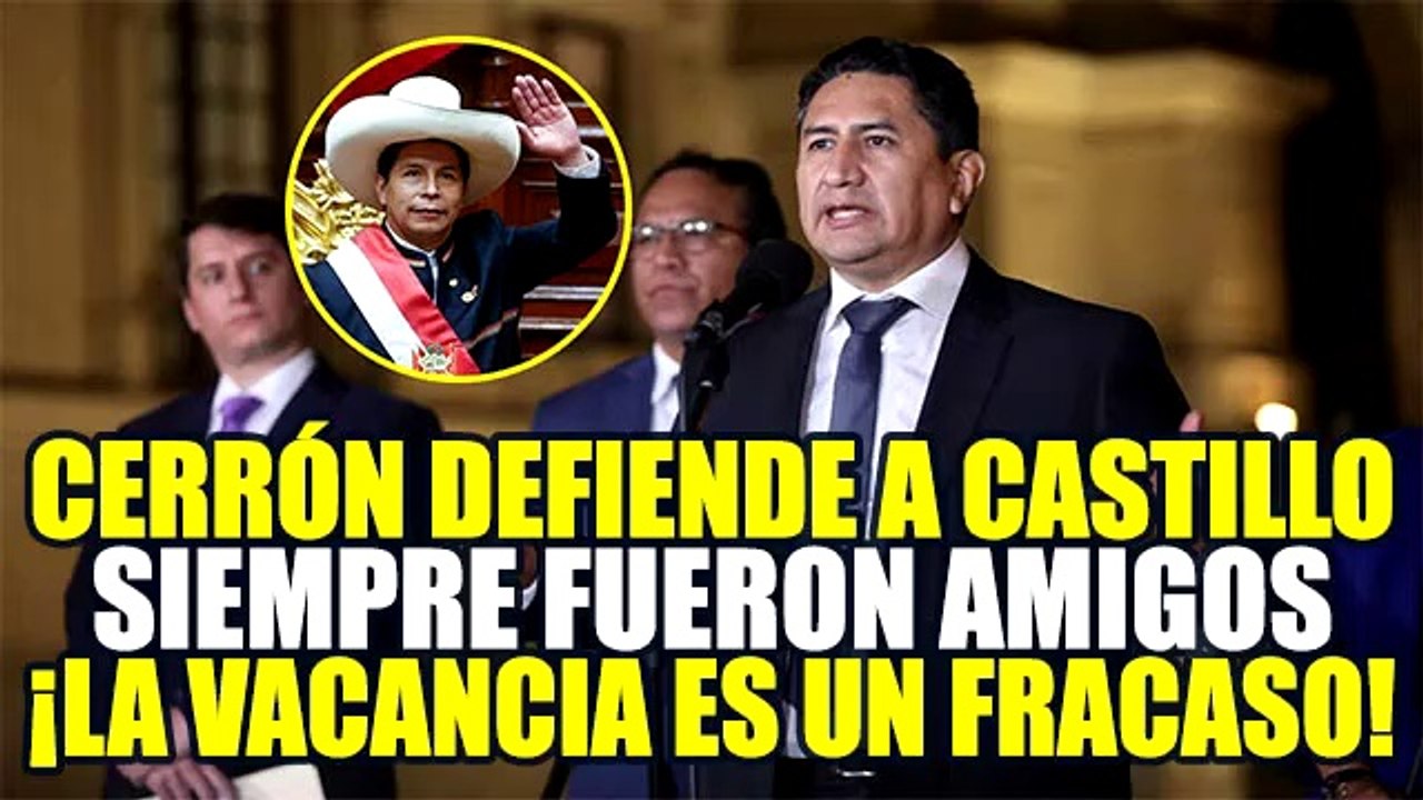 VLADIMIR CERRÓN AFIRMA QUE LA VACANCIA EN CONTRA DE SU AMIGO PEDRO CASTILLO HA SIDO UN FRACASÓ